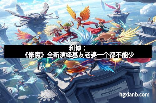 利博：《修魔》全新演绎基友老婆一个都不能少